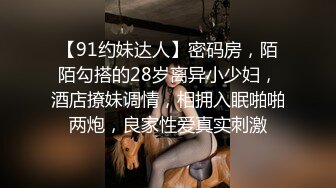 【91约妹达人】密码房，陌陌勾搭的28岁离异小少妇，酒店撩妹调情，相拥入眠啪啪两炮，良家性爱真实刺激