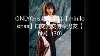 ONLYfans 爆乳网红【miniloonaa】口交乳交侍奉男友【Nv】 (30)