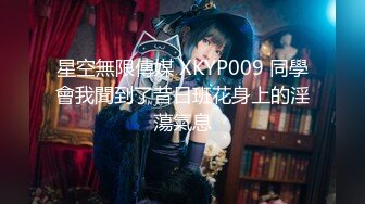 星空無限傳媒 XKYP009 同學會我聞到了昔日班花身上的淫蕩氣息