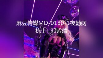 麻豆传媒MD-0180-1夜勤病栋上- 邓紫晴